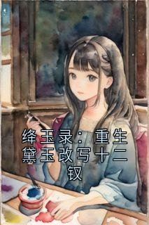 绛玉录：重生黛玉改写十二钗