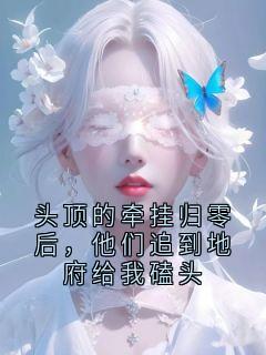 头顶的牵挂归零后，他们追到地府给我磕头