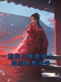 顾砚川林晚晴大结局免费阅读