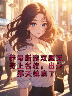 养母断我双腿送哥上名校，出分那天她疯了