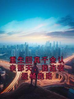 重生回真千金认亲那天，我连夜提桶跑路