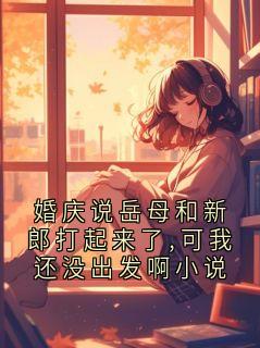 婚庆说岳母和新郎打起来了,可我还没出发啊小说