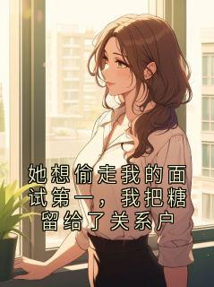 她想偷走我的面试第一，我把糖留给了关系户