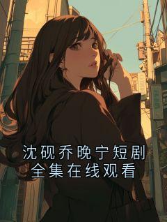 沈砚乔晚宁短剧全集在线观看