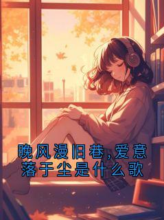 晚风漫旧巷,爱意落于尘是什么歌
