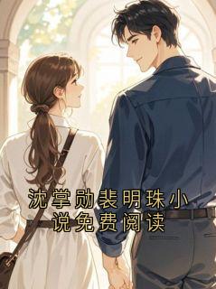 沈掌勋裴明珠小说免费阅读