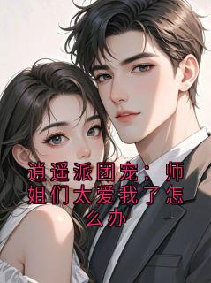 逍遥派团宠：师姐们太爱我了怎么办