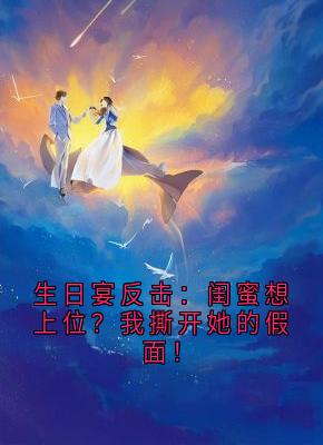 生日宴反击：闺蜜想上位？我撕开她的假面！
