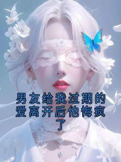 男友给我过期的爱离开后他悔疯了