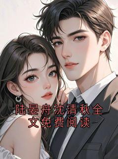 陆晏舟沈清秋全文免费阅读
