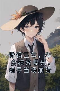 背锅三年，年会绩效曝光，领导当场崩溃
