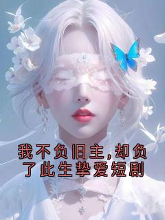我不负旧主,却负了此生挚爱短剧