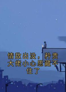 情敌出没，矜贵大佬小心思藏不住了