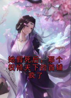 她假死后，那个权倾天下的首辅疯了